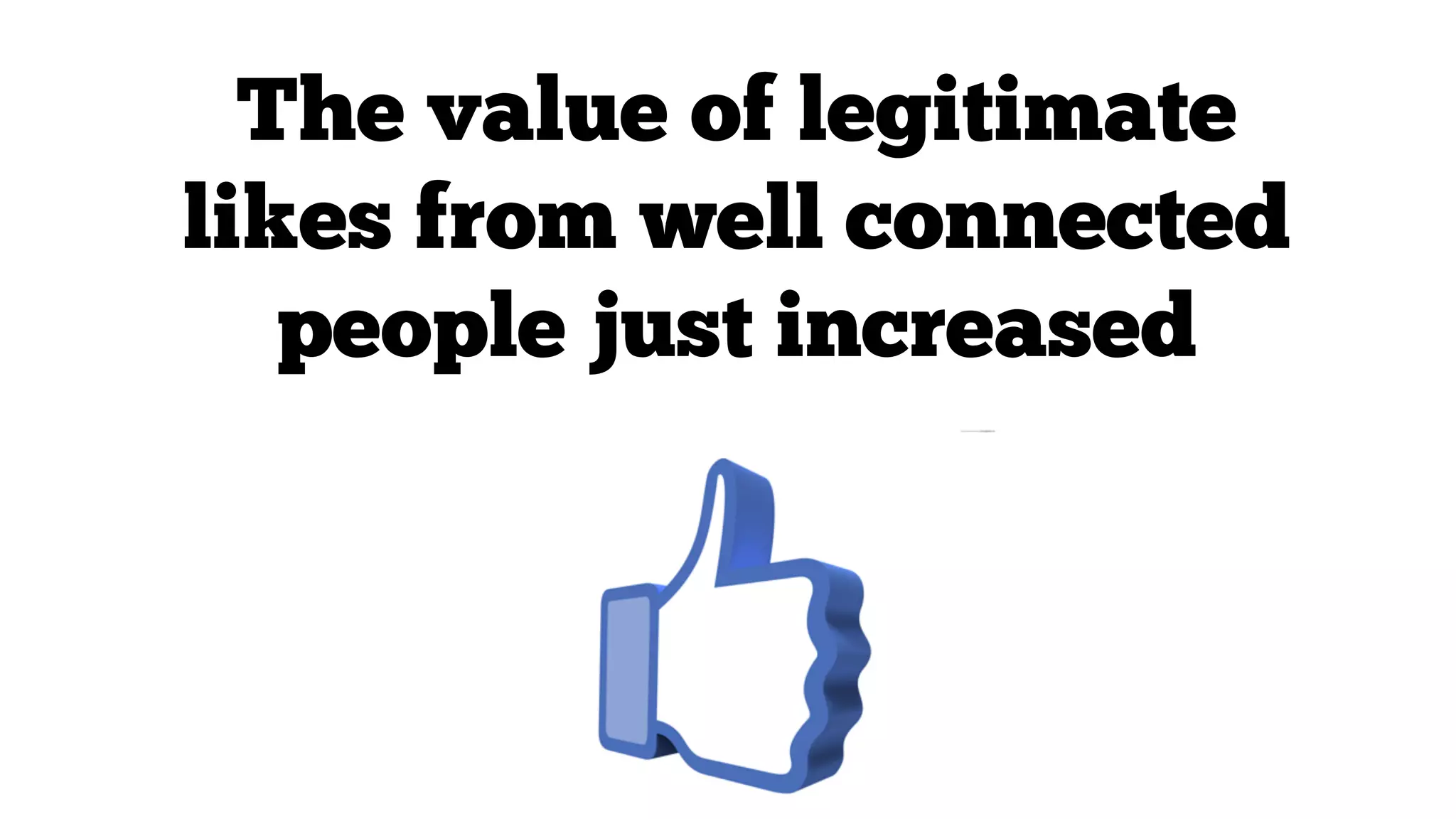 The value of legitimate
likes from well connected
people just increased

 