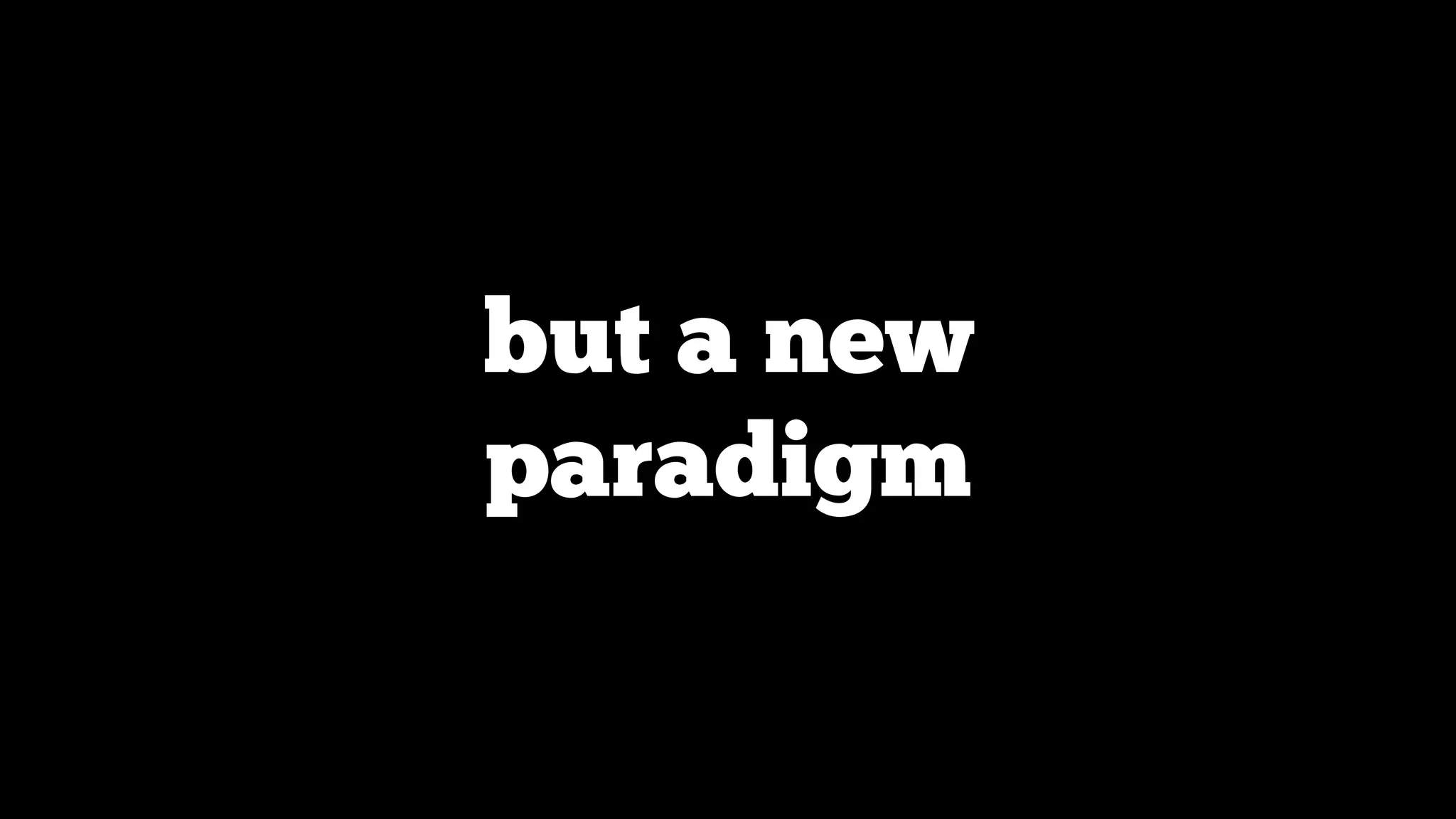 but a new
paradigm

 
