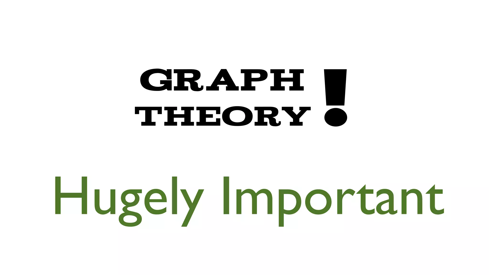 graph
theory

!

Hugely Important

 