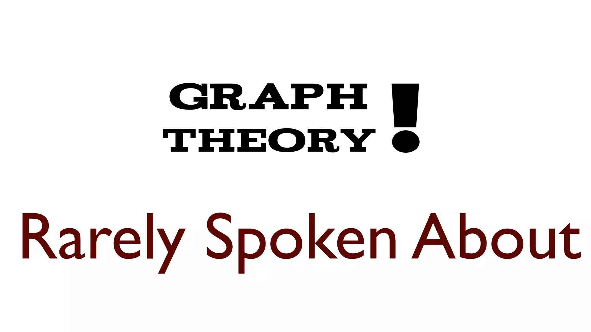 graph
theory

!

Rarely Spoken About

 