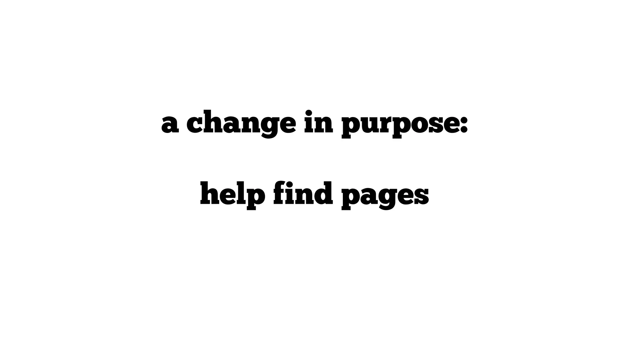 a change in purpose:
help find pages
help find answers

 