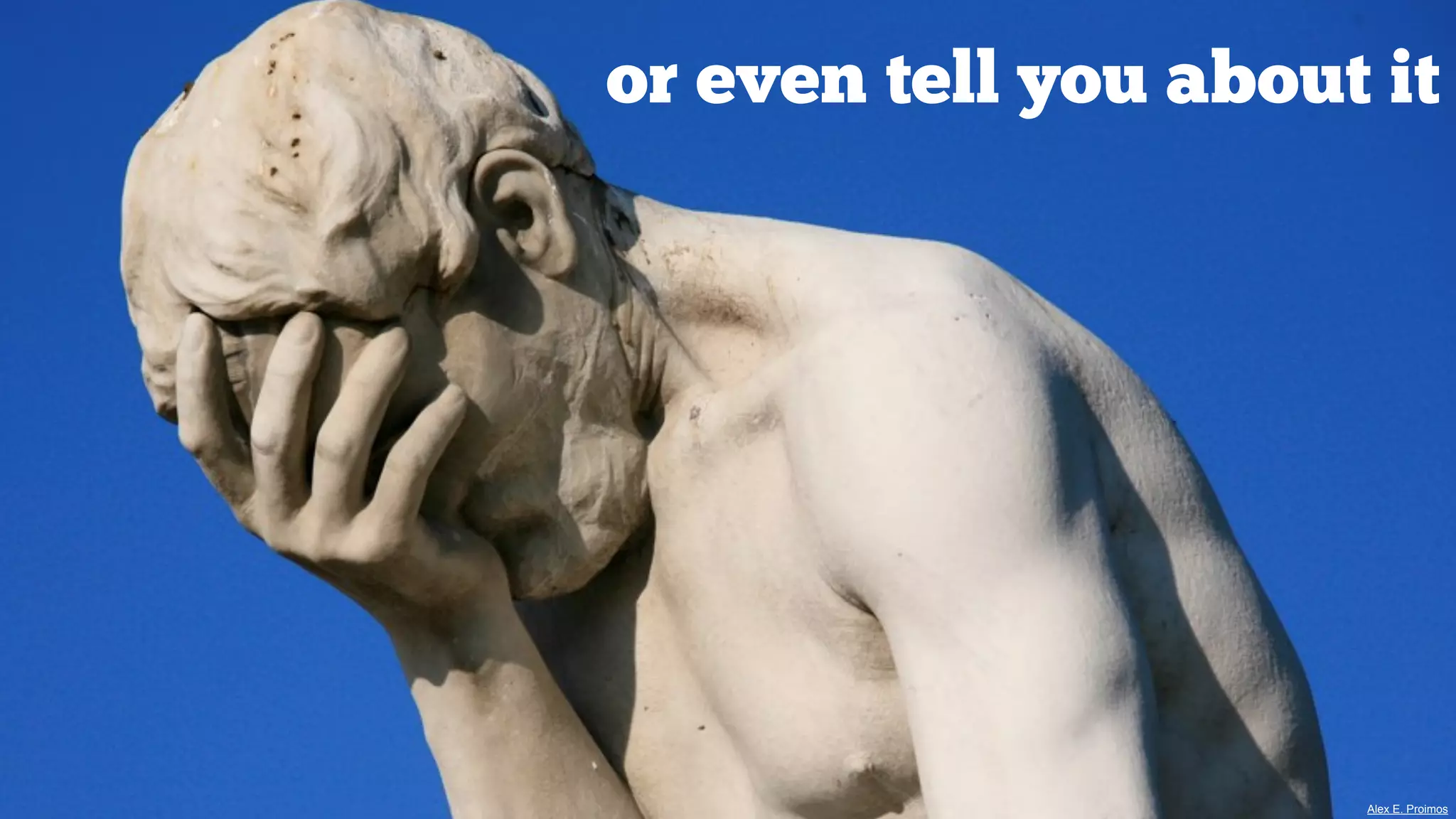 or even tell you about it

Alex E. Proimos

 