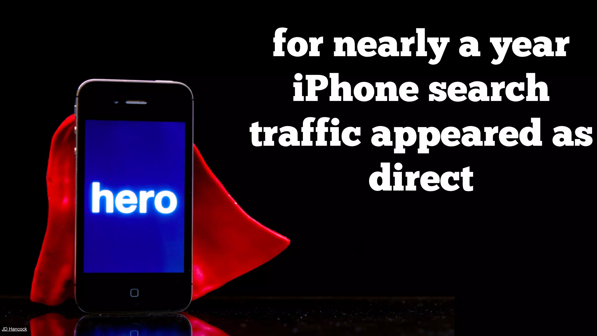 for nearly a year
iPhone search
traffic appeared as
direct

JD Hancock

 