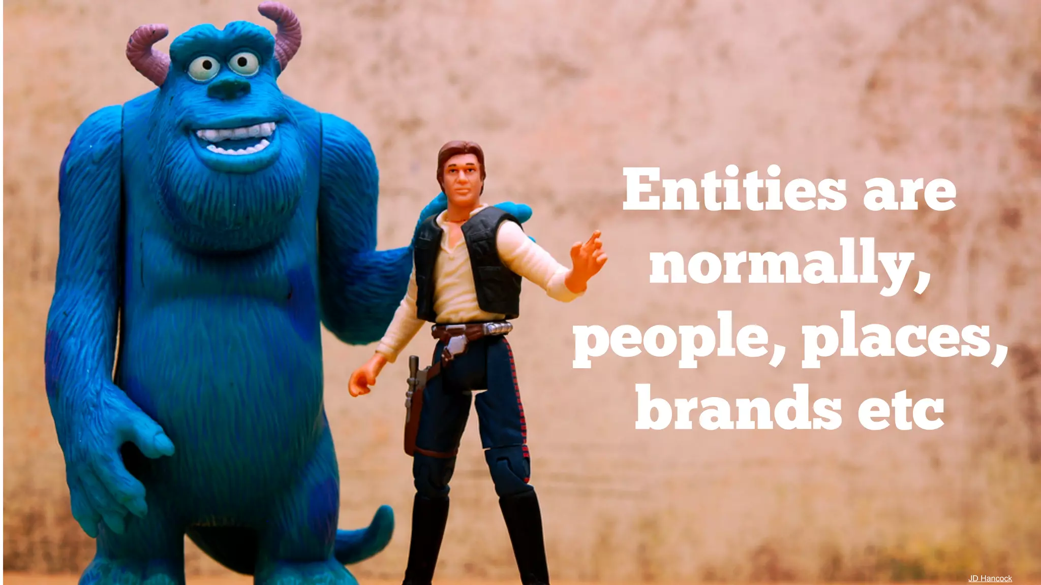 Entities are
normally,
people, places,
brands etc
JD Hancock

 