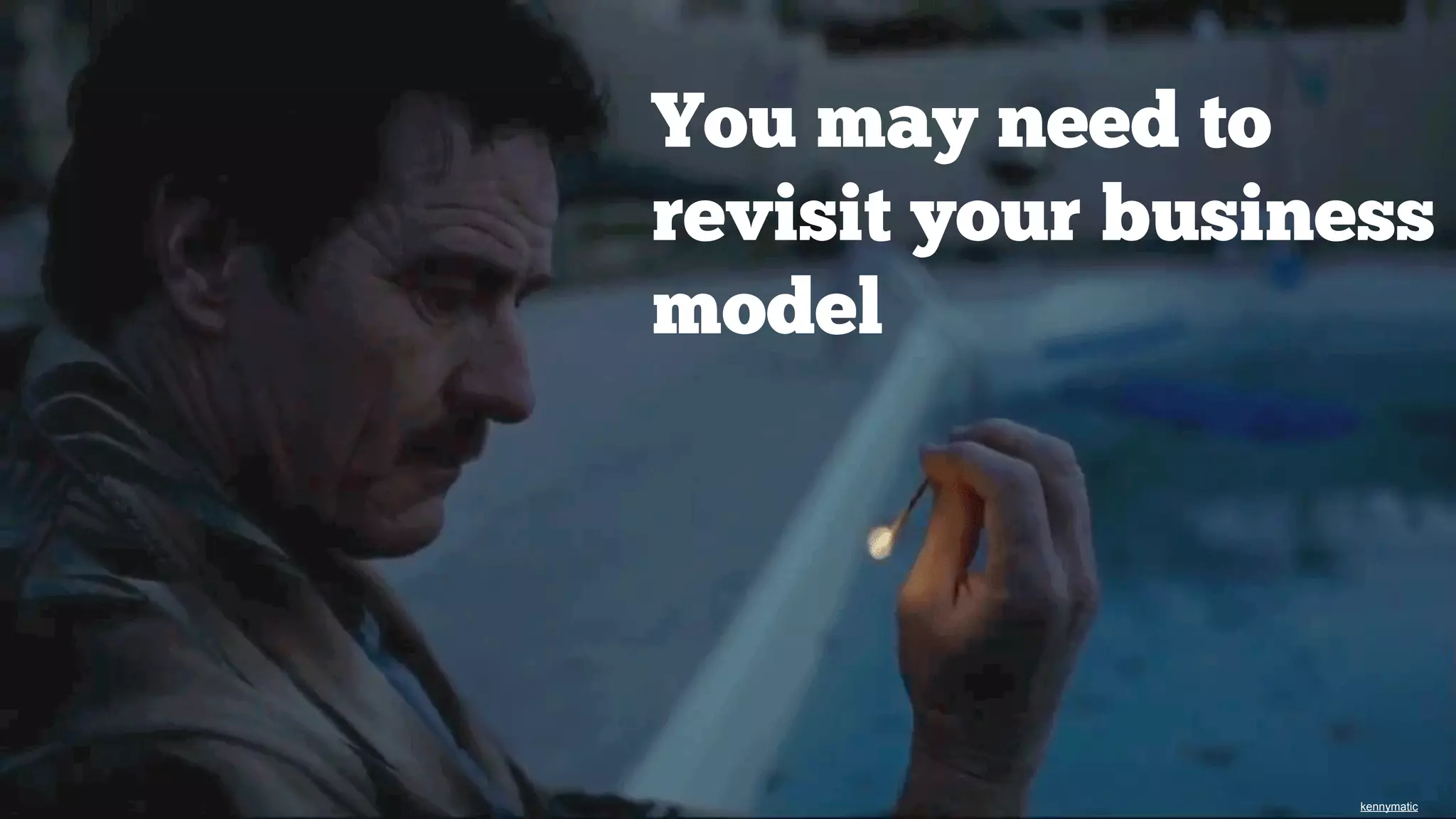 You may need to
revisit your business
model

kennymatic

 