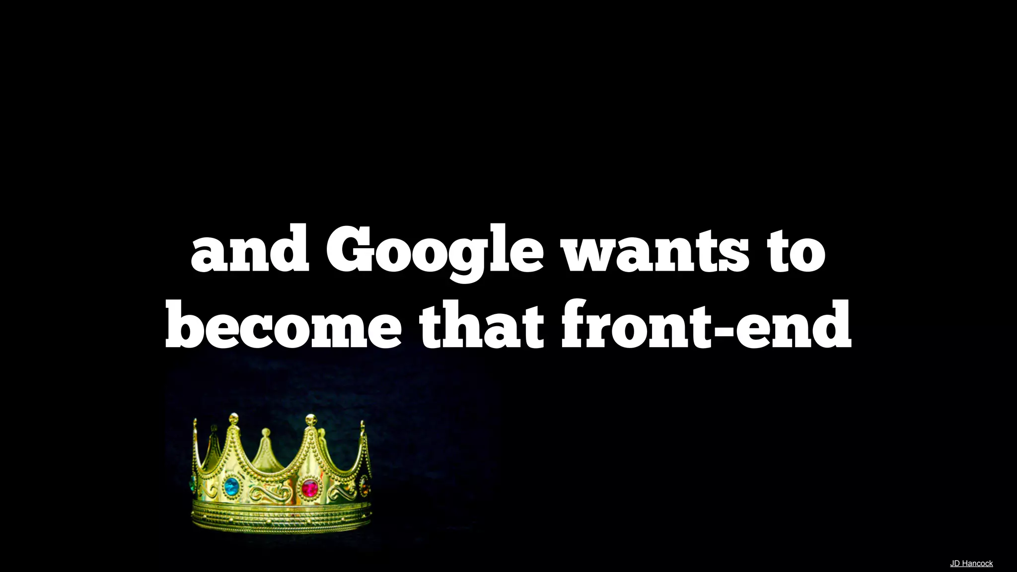 and Google wants to
become that front-end

JD Hancock

 