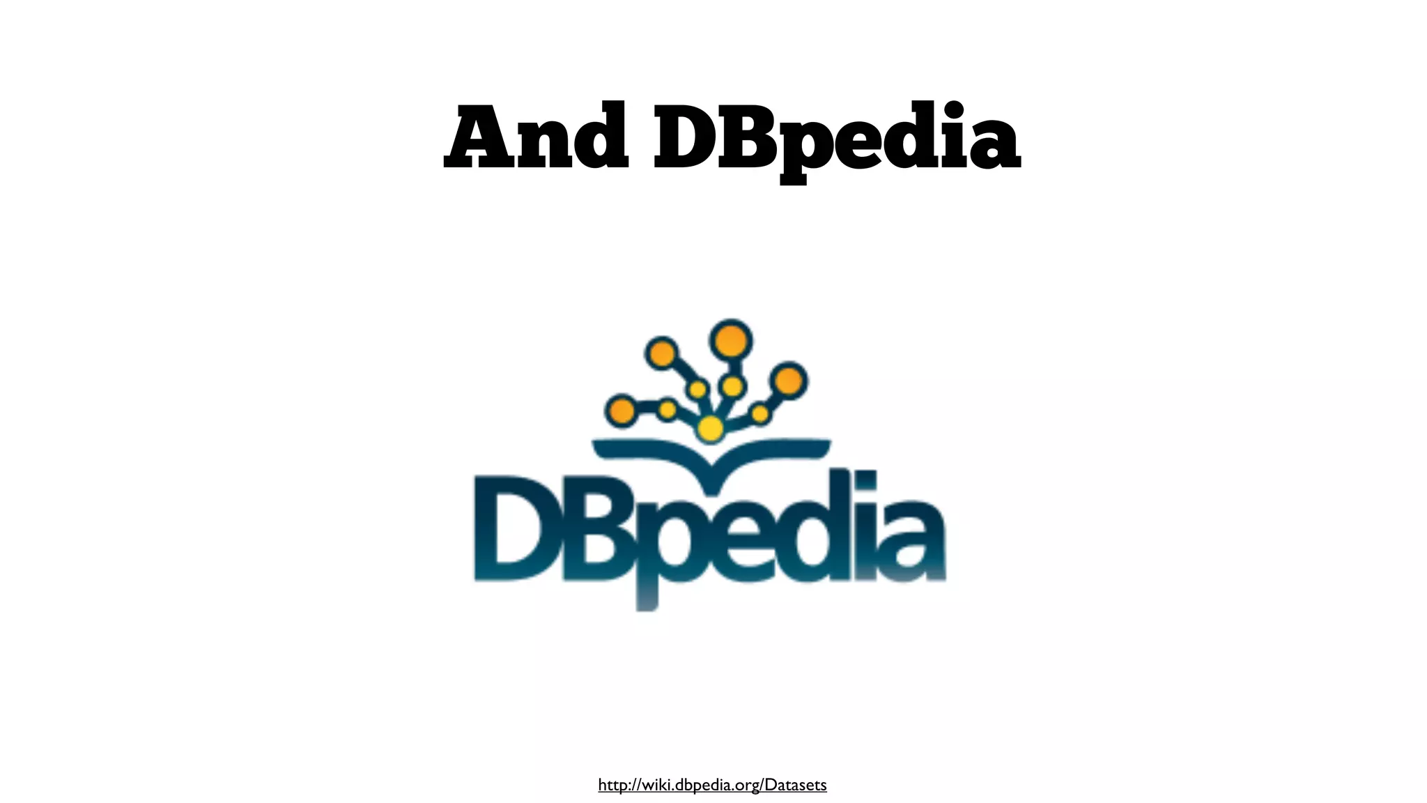 And DBpedia

http://wiki.dbpedia.org/Datasets

 