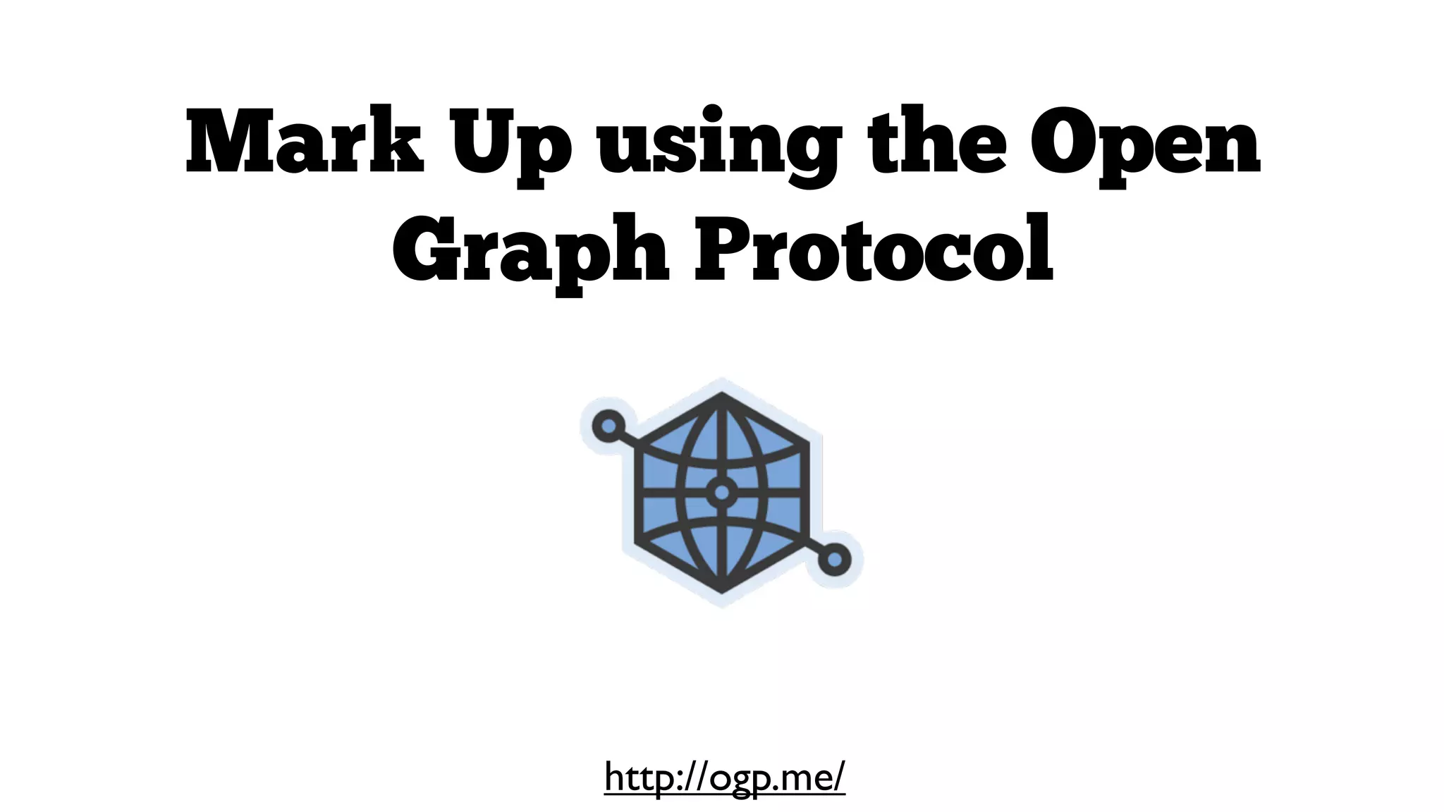 Mark Up using the Open
Graph Protocol

http://ogp.me/

 