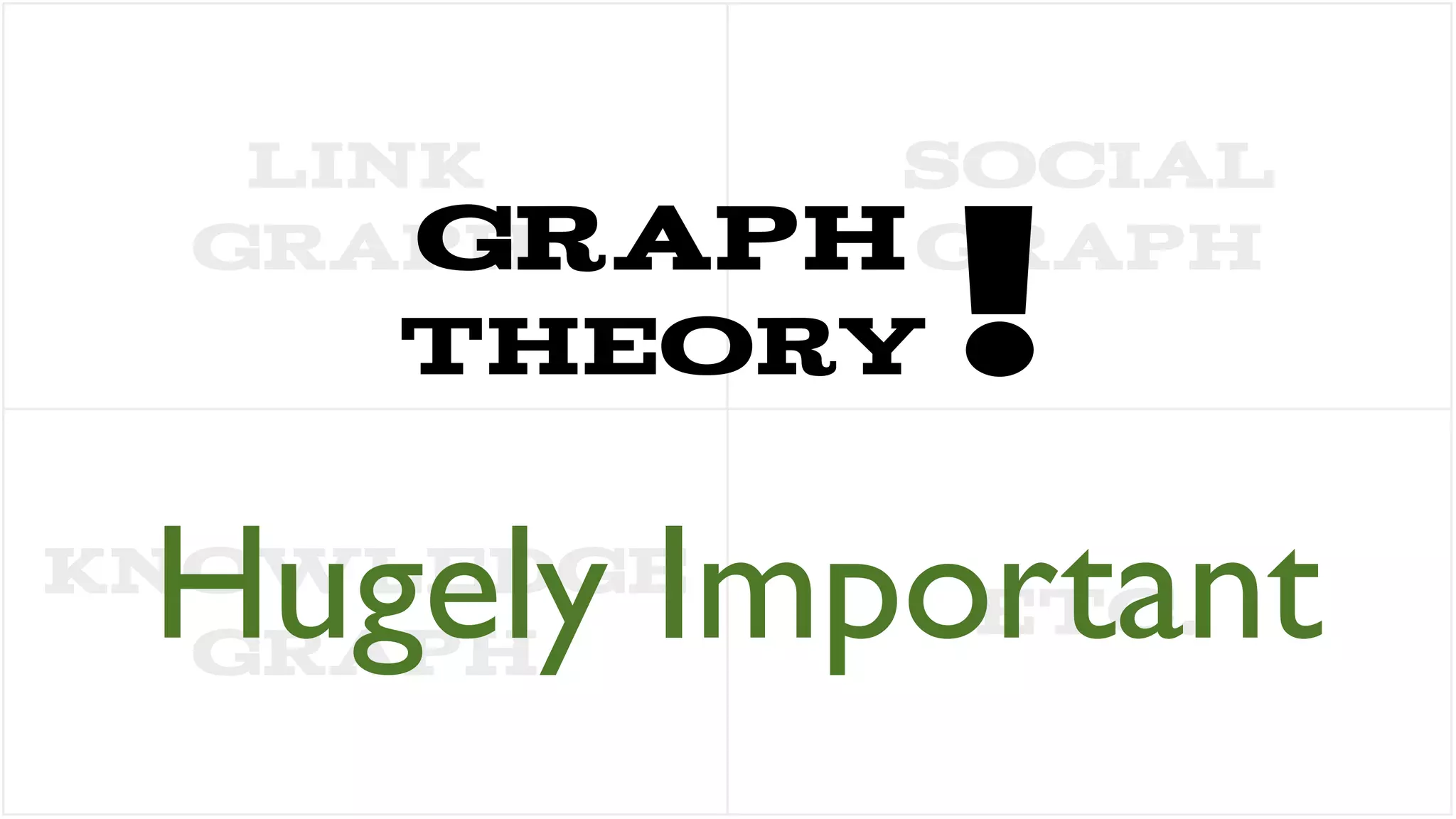 LINK
SOCIAL
GRAPH
graph GRAPH

theory

!

ETC.
Hugely Important

KNOWLEDGE
GRAPH

 