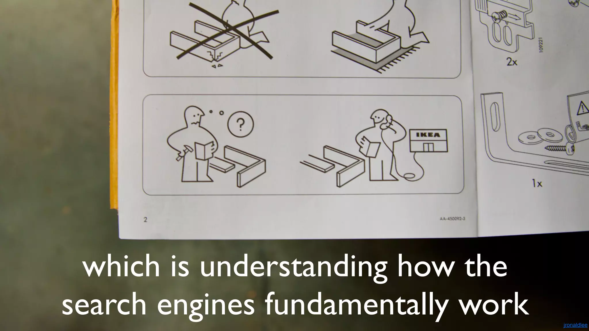 which is understanding how the
search engines fundamentally work

jronaldlee

 