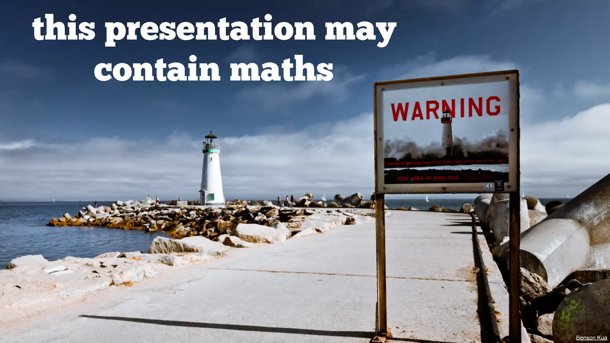 this presentation may
contain maths

Benson Kua

 