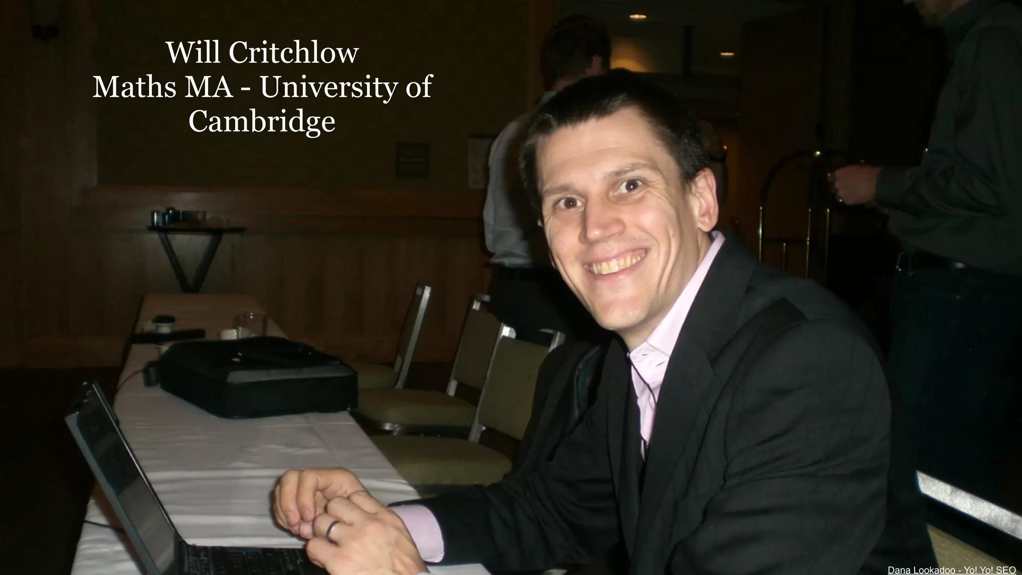 Will Critchlow
Maths MA - University of
Cambridge

will - cambridge maths

Dana Lookadoo - Yo! Yo! SEO

 