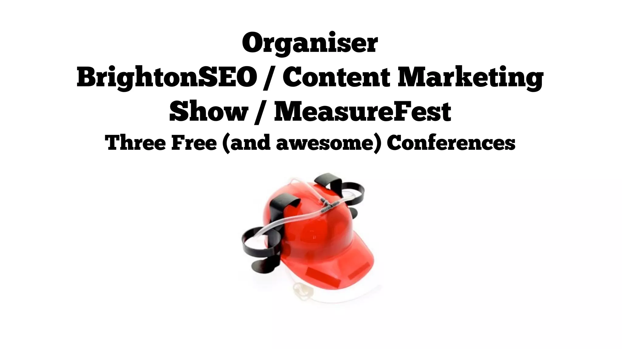 Organiser
BrightonSEO / Content Marketing
Show / MeasureFest
Three Free (and awesome) Conferences

 