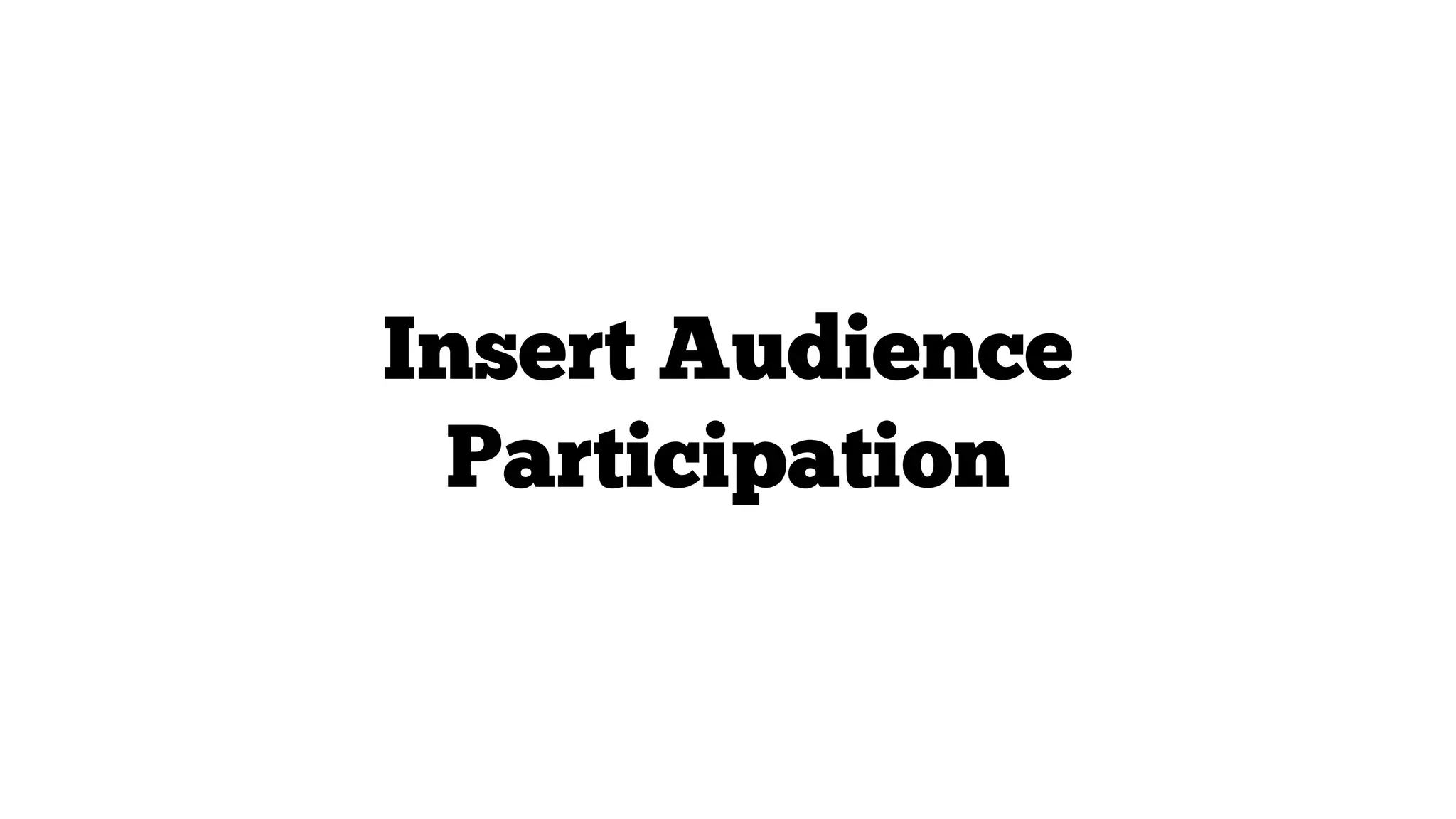 Insert Audience
Participation

 