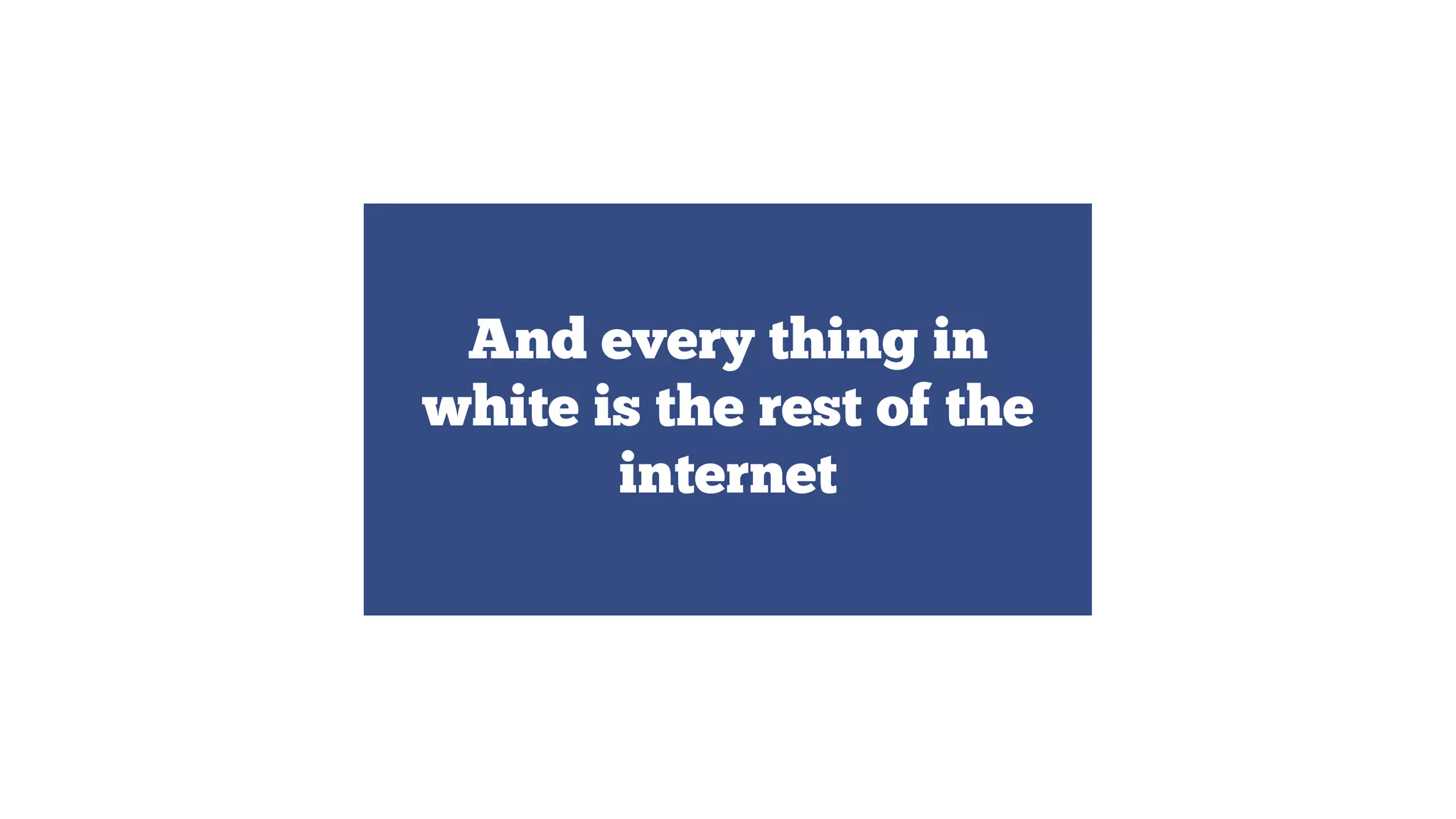 And every thing in
white is the rest of the
internet

 