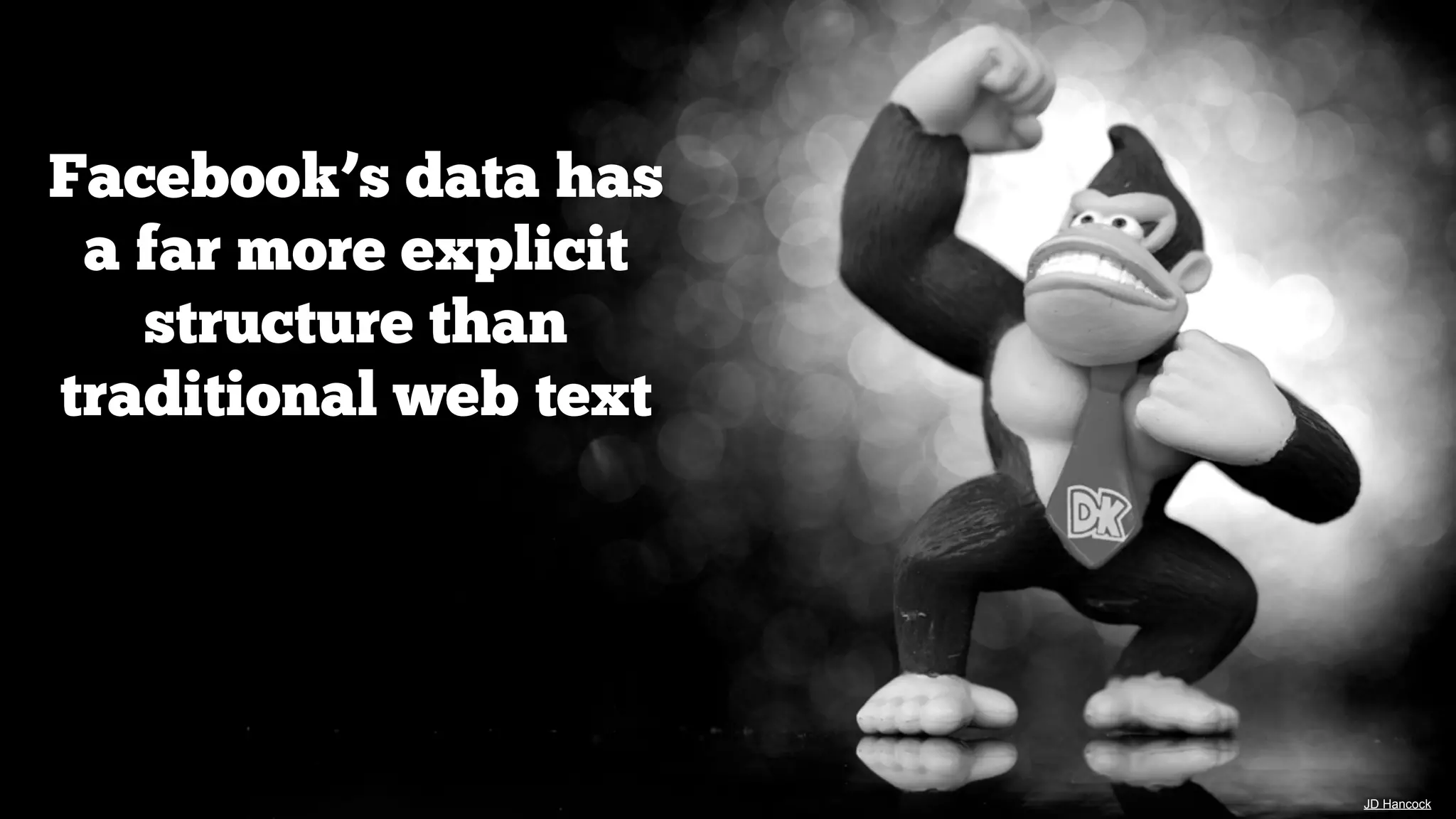 Facebook’s data has
a far more explicit
structure than
traditional web text

JD Hancock

 