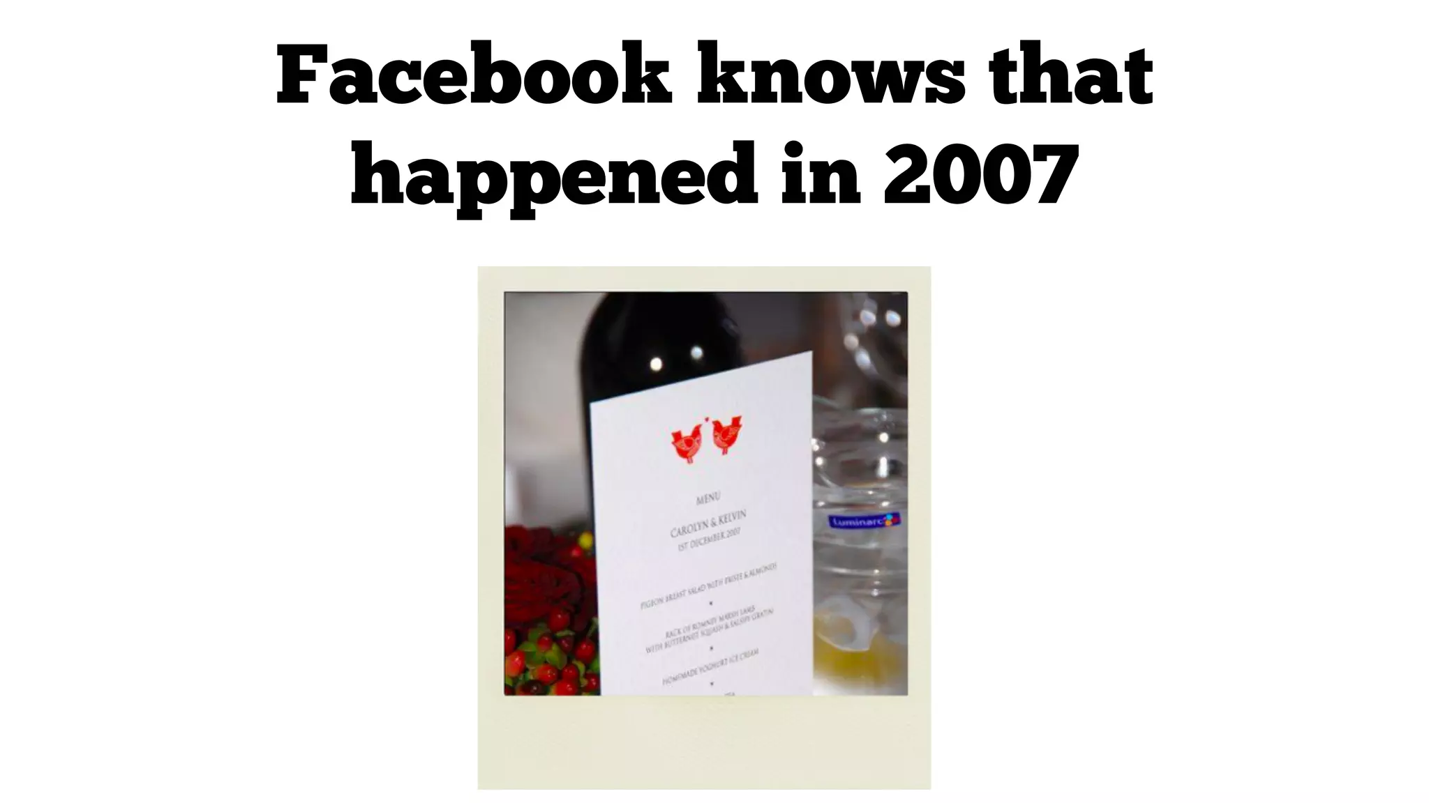 Facebook knows that
happened in 2007

 