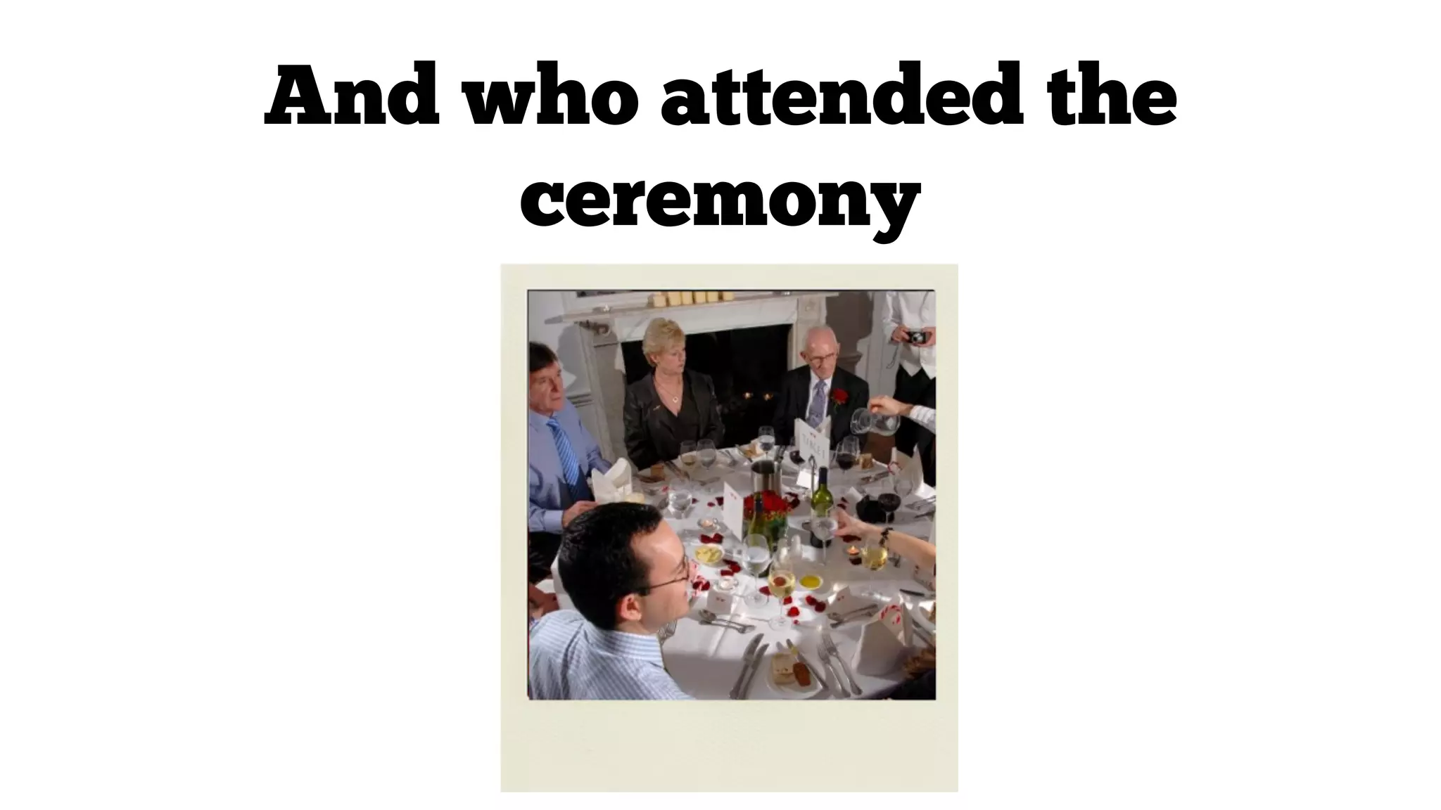 And who attended the
ceremony

 