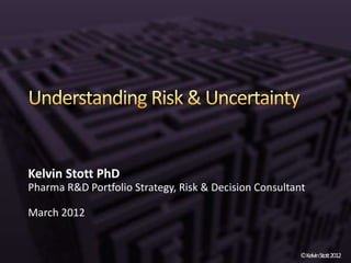 ©KelvinStott2012
Kelvin Stott PhD
Pharma R&D Portfolio Strategy, Risk & Decision Consultant
March 2012
 