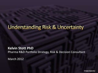 Kelvin Stott PhD
Pharma R&D Portfolio Strategy, Risk & Decision Consultant

March 2012


                                                        ©KelvinStott2012
 