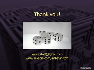 kelvin.stott@gmail.com
www.linkedin.com/in/kelvinstott

                                  ©KelvinStott2012
 