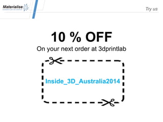 10 % OFF
On your next order at 3dprintlab
Inside_3D_Australia2014
Try us
 