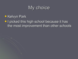 My choice Kelvyn Park I picked this high school because it has the most improvement than other schools 