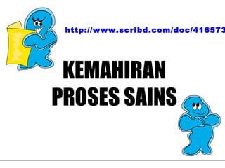 Kursus Orentasi Kurikulum Sains (KOSM), Pusat Perkembangan Kurikulum (PPK), KPM.
KEMAHIRAN
PROSES SAINS
http://www.scribd.com/doc/416573
 