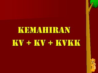 KEMAHIRAN
KV + KV + KVKK
 