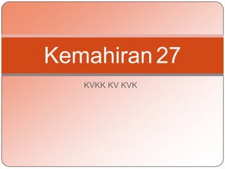 Kemahiran 27
   KVKK KV KVK
 