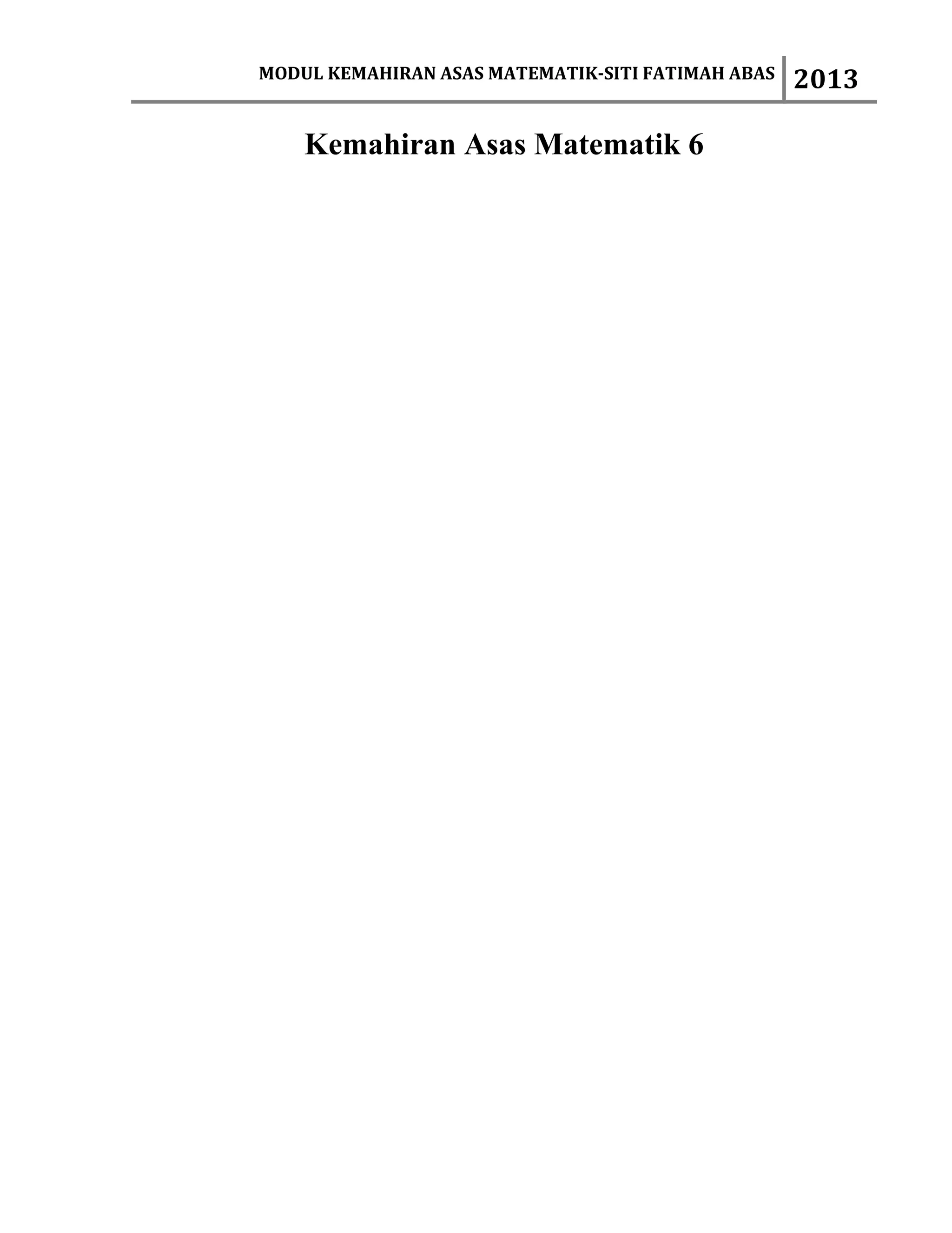 MODUL KEMAHIRAN ASAS MATEMATIK-SITI FATIMAH ABAS   2013

    Kemahiran Asas Matematik 6
 