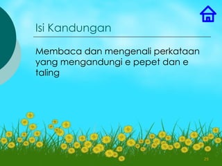 Isi Kandungan

Membaca dan mengenali perkataan
yang mengandungi e pepet dan e
taling




                                  25
 