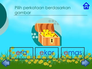 Pilih perkataan berdasarkan
gambar




era        ekor        emas
                              4
 