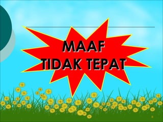 MAAF
TIDAK TEPAT


              8
 