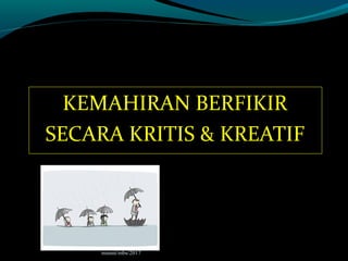 KEMAHIRAN BERFIKIR
SECARA KRITIS & KREATIF
munni/mbs/2017
 