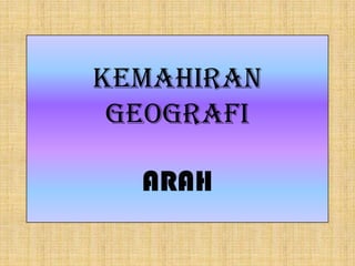 KEMAHIRAN
 GEOGRAFI

  ARAH
 