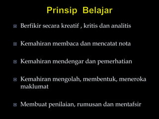  Berfikir secara kreatif , kritis dan analitis
 Kemahiran membaca dan mencatat nota
 Kemahiran mendengar dan pemerhatian
 Kemahiran mengolah, membentuk, meneroka
maklumat
 Membuat penilaian, rumusan dan mentafsir
 