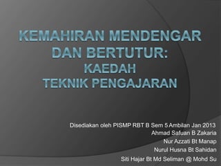 Disediakan oleh PISMP RBT B Sem 5 Ambilan Jan 2013
Ahmad Safuan B Zakaria
Nur Azzati Bt Manap
Nurul Husna Bt Sahidan
Siti Hajar Bt Md Seliman @ Mohd Su
 