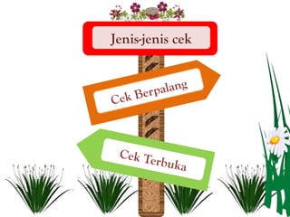 Jenis-jenis cek


         e r pa lang
C ek B



 Cek Te
           rbuka
 
