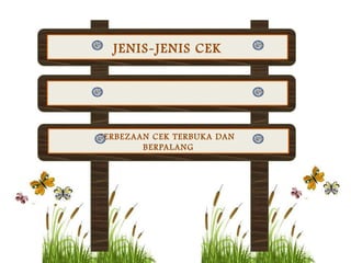 JENIS-JENIS CEK




PERBEZAAN CEK TERBUKA DAN
        BERPALANG
 