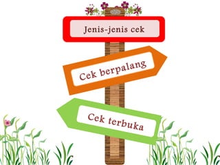 Jenis-jenis cek



        erpa l a ng
Cek b


 Cek t
       erbuk
             a
 