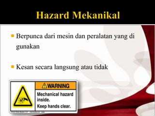  Berpunca dari mesin dan peralatan yang di 
gunakan 
 Kesan secara langsung atau tidak 
 