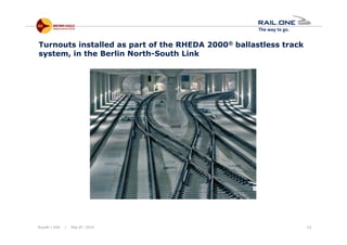 Riyadh / KSA | May 6th, 2014 23
Turnouts installed as part of the RHEDA 2000® ballastless track
system, in the Berlin North-South Link
 