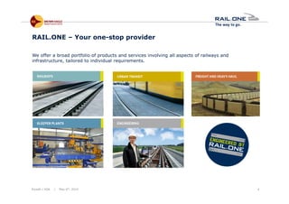 Riyadh / KSA | May 6th, 2014 4
We offer a broad portfolio of products and services involving all aspects of railways and
infrastructure, tailored to individual requirements.
RAIL.ONE – Your one-stop provider
 