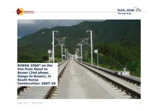 Riyadh / KSA | May 6th, 2014 41
RHEDA 2000® on the
line from Seoul to
Busan (2nd phase,
Daegu to Busan), in
South Korea
Construction: 2007-10
 