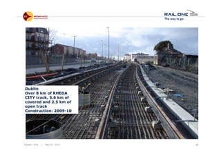 Riyadh / KSA | May 6th, 2014 48
Dublin
Over 8 km of RHEDA
CITY track, 5.6 km of
covered and 2.5 km of
open track
Construction: 2009-10
 