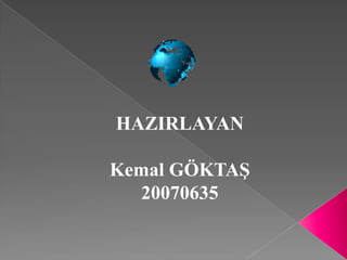 HAZIRLAYAN

Kemal GÖKTAŞ
  20070635
 