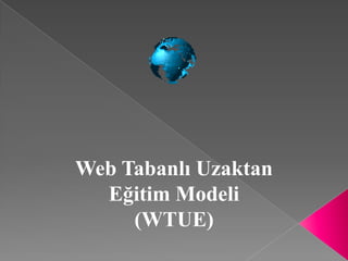 Web Tabanlı Uzaktan
  Eğitim Modeli
     (WTUE)
 
