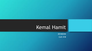Kemal Hamit
20100250
Ceit 418

 