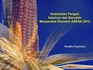 Kedaulatan Pangan 
Sebelum dan Sesudah 
Masyarakat Ekonomi ASEAN 2015 
Roedhy Poerwanto 
 